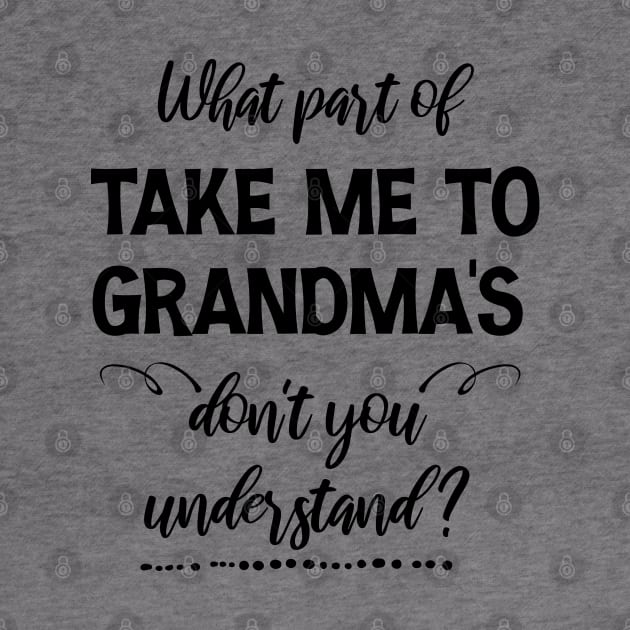 What part of  Take me to Grandma's don't you understand by chidadesign